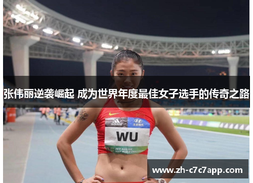 张伟丽逆袭崛起 成为世界年度最佳女子选手的传奇之路