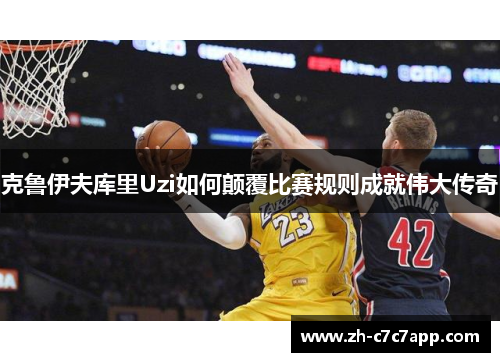 克鲁伊夫库里Uzi如何颠覆比赛规则成就伟大传奇