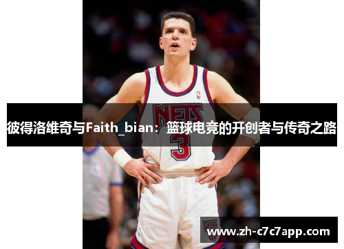 彼得洛维奇与Faith_bian：篮球电竞的开创者与传奇之路