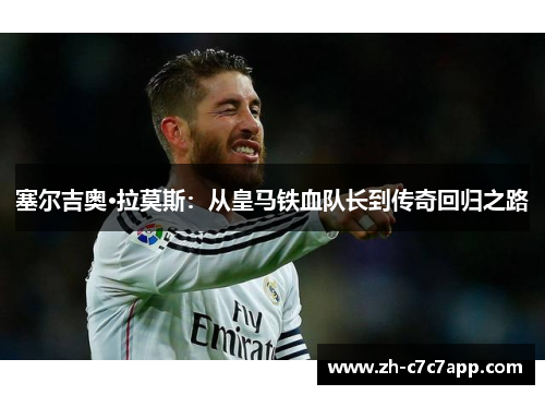 塞尔吉奥·拉莫斯：从皇马铁血队长到传奇回归之路