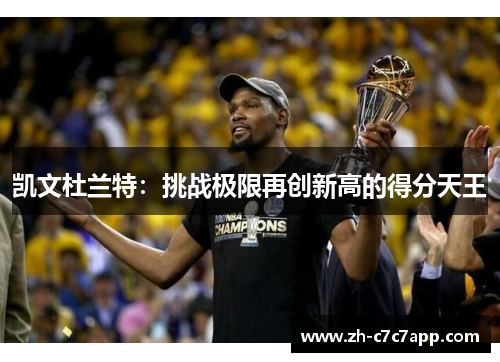 凯文杜兰特：挑战极限再创新高的得分天王