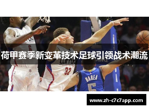 荷甲赛季新变革技术足球引领战术潮流