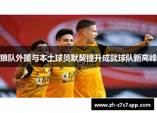 狼队外援与本土球员默契提升成就球队新高峰