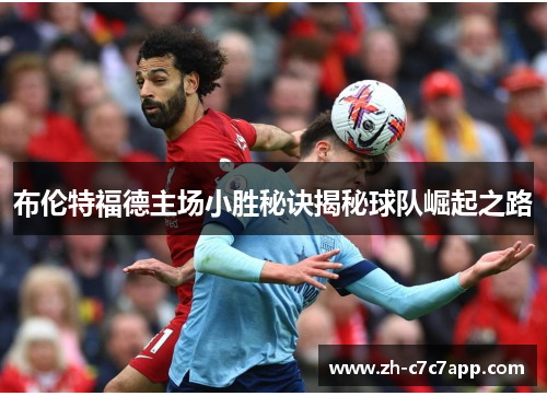 布伦特福德主场小胜秘诀揭秘球队崛起之路