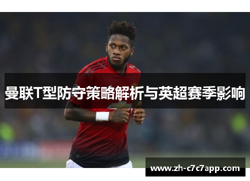 曼联T型防守策略解析与英超赛季影响