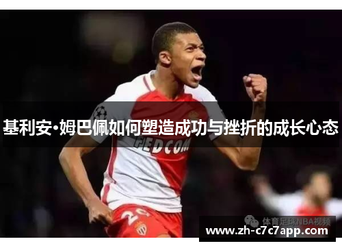 基利安·姆巴佩如何塑造成功与挫折的成长心态